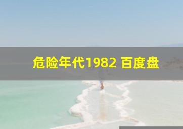 危险年代1982 百度盘